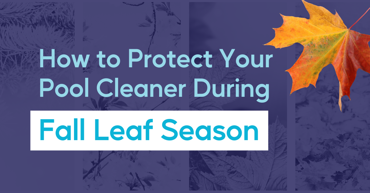 How to Protect Your Pool Cleaner During Fall Leaf Season